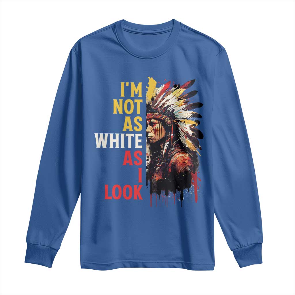 I Am Not As White As I Look Long Sleeve Shirt Native American Indian Day Pride TS11 Royal Blue Print Your Wear