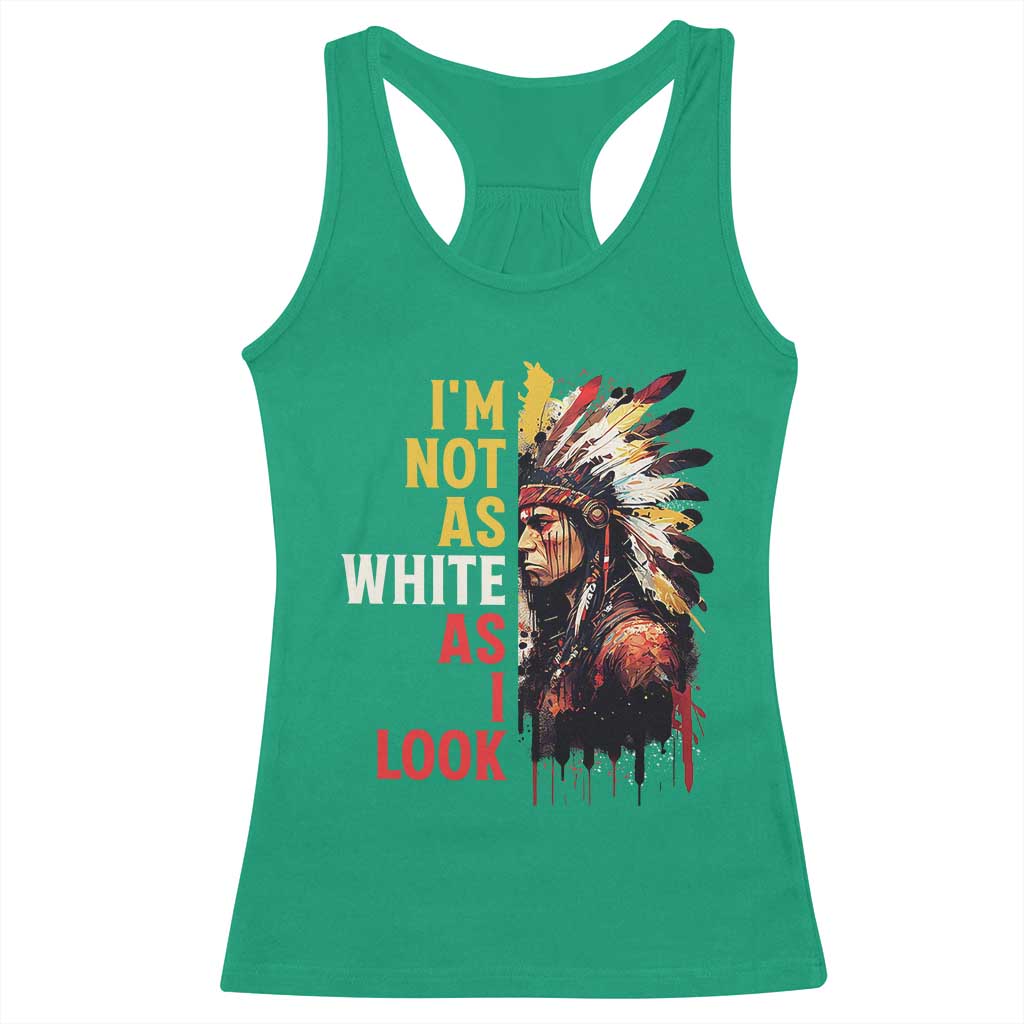 I Am Not As White As I Look Racerback Tank Top Native American Indian Day Pride TS11 Irish Green Print Your Wear