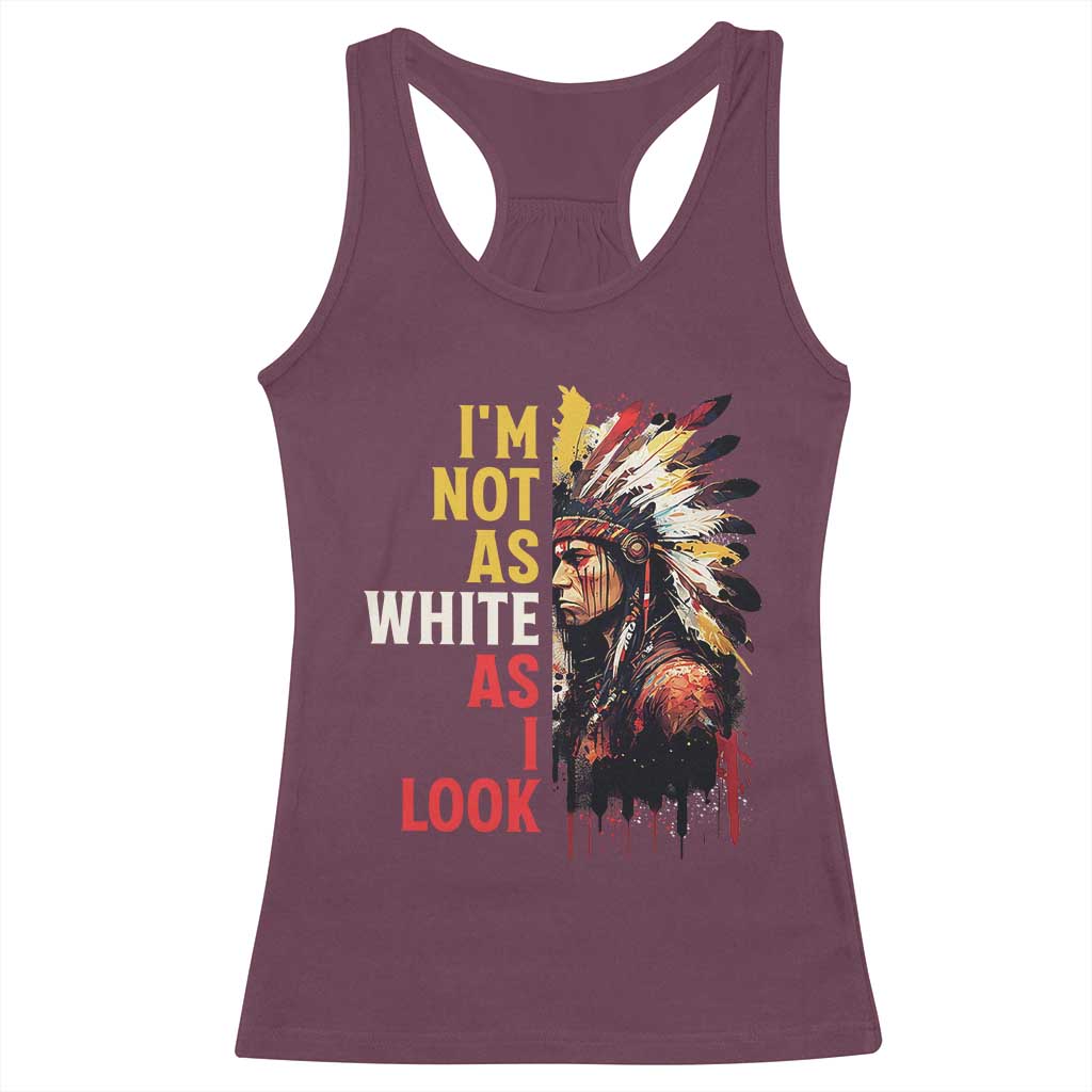 I Am Not As White As I Look Racerback Tank Top Native American Indian Day Pride TS11 Maroon Print Your Wear