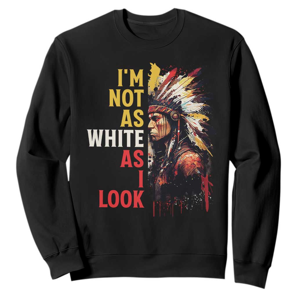 I Am Not As White As I Look Sweatshirt Native American Indian Day Pride TS11 Black Print Your Wear