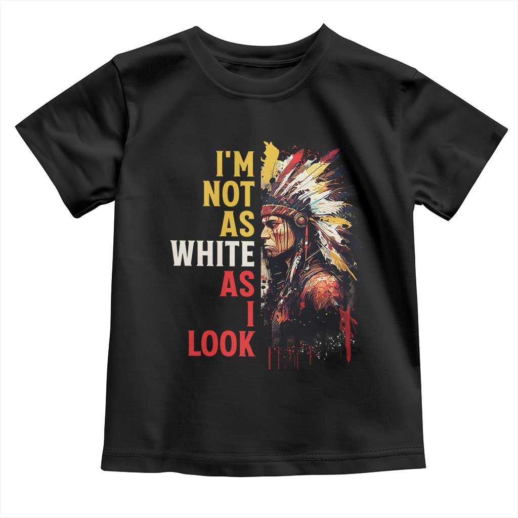 I Am Not As White As I Look Toddler T Shirt Native American Indian Day Pride TS11 Black Print Your Wear