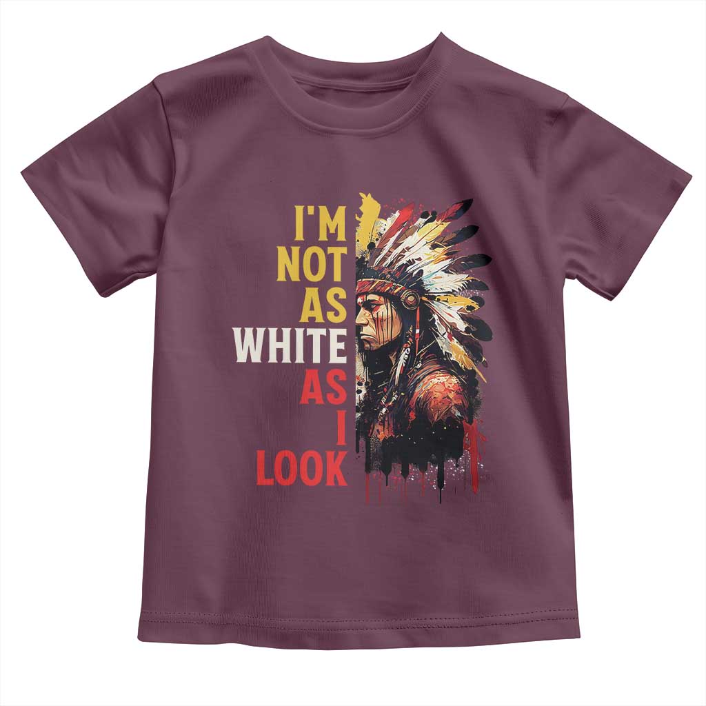 I Am Not As White As I Look Toddler T Shirt Native American Indian Day Pride TS11 Maroon Print Your Wear