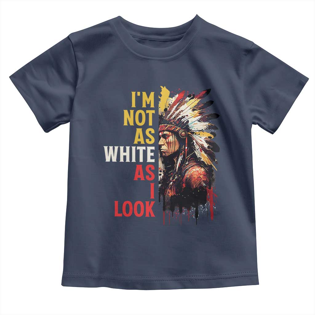 I Am Not As White As I Look Toddler T Shirt Native American Indian Day Pride TS11 Navy Print Your Wear