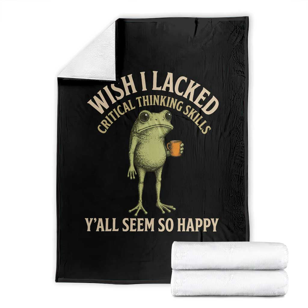 Wish I Lacked Critical Thinking Skills Y'all Seem So Happy Funny Frog Coffee Throw Blanket TS11 Black Print Your Wear