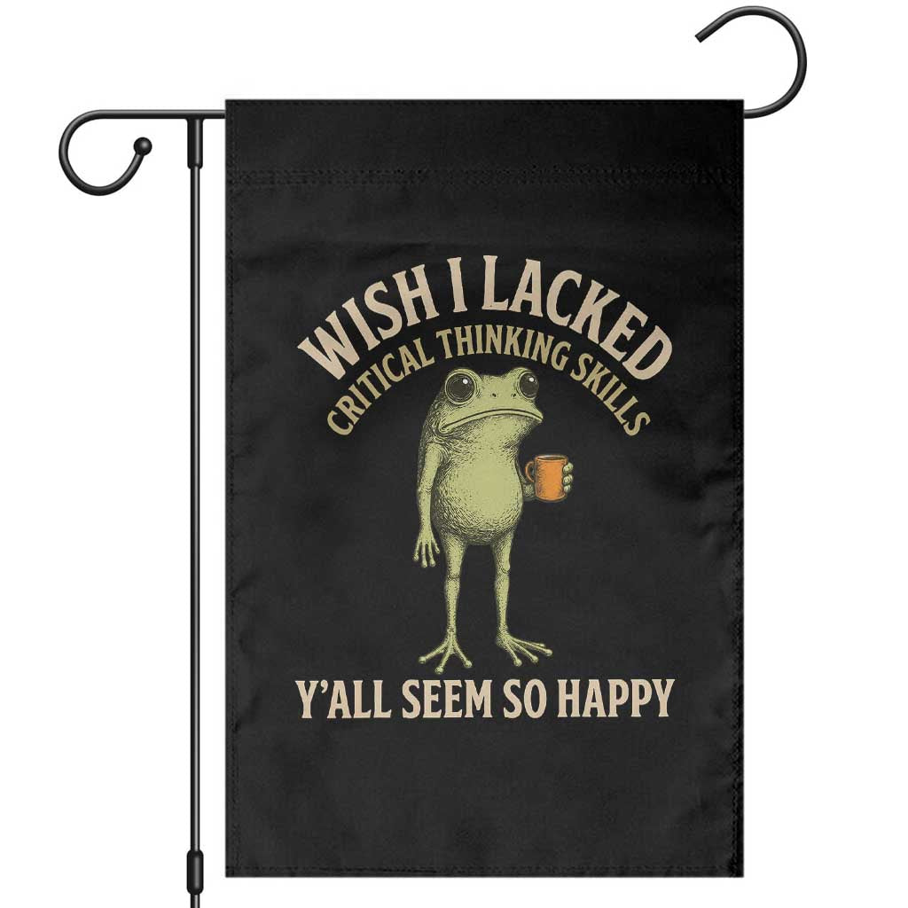 Wish I Lacked Critical Thinking Skills Y'all Seem So Happy Funny Frog Coffee Garden Flag TS11 Black Print Your Wear