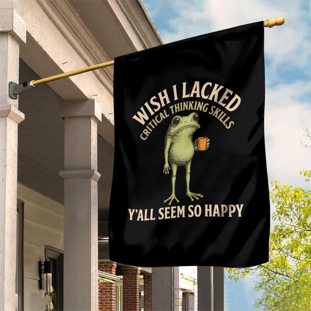 Wish I Lacked Critical Thinking Skills Y'all Seem So Happy Funny Frog Coffee Garden Flag