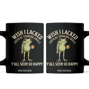 Wish I Lacked Critical Thinking Skills Y'all Seem So Happy Funny Frog Coffee Coffee Mug