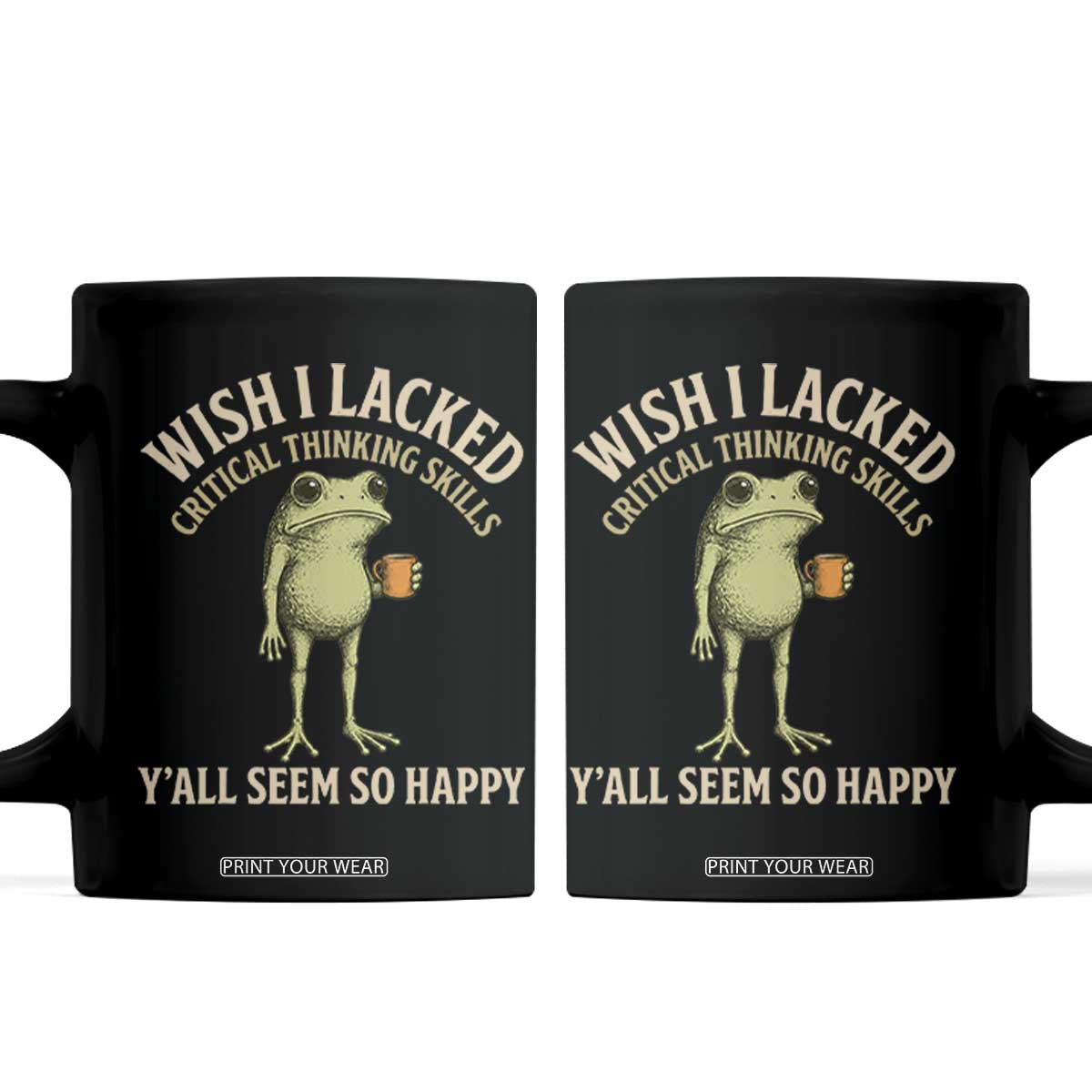 Wish I Lacked Critical Thinking Skills Y'all Seem So Happy Funny Frog Coffee Coffee Mug TS11 Black Print Your Wear