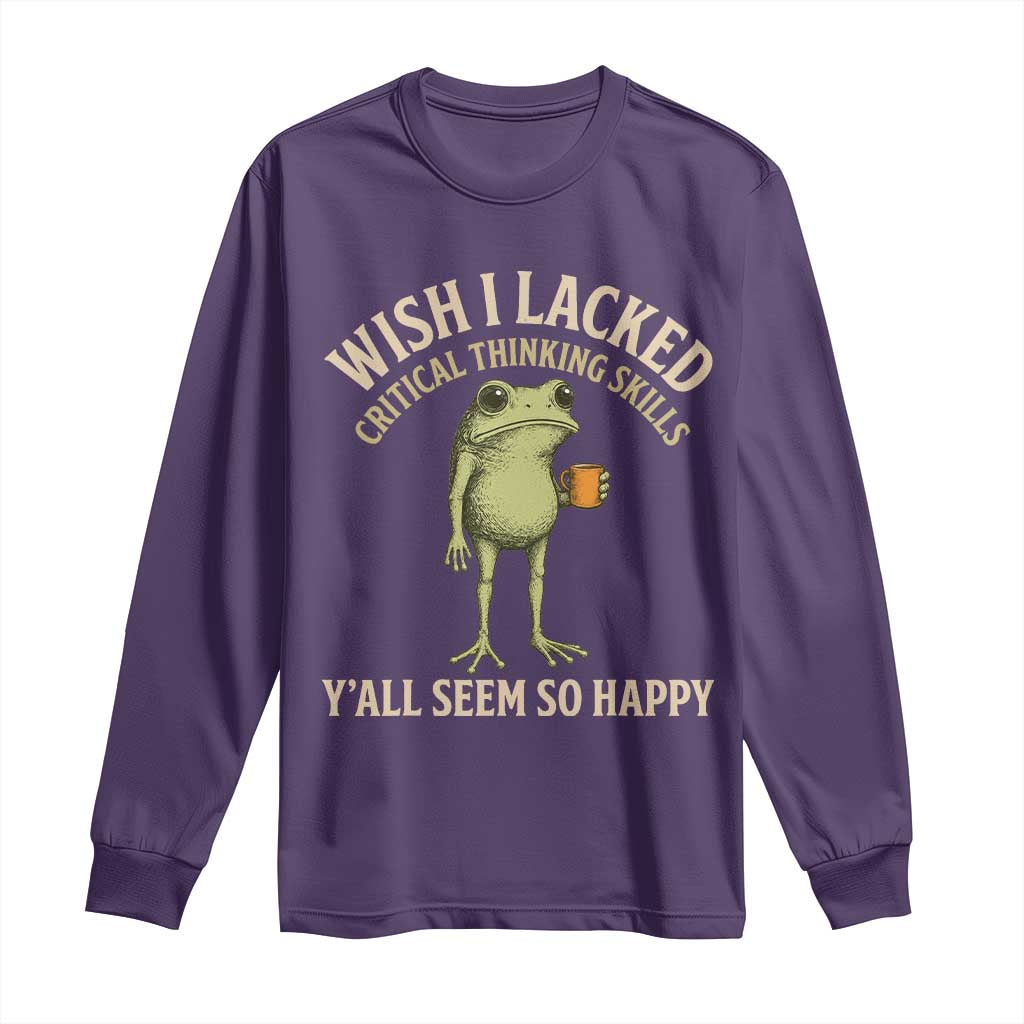 Wish I Lacked Critical Thinking Skills Y'all Seem So Happy Funny Frog Coffee Long Sleeve Shirt