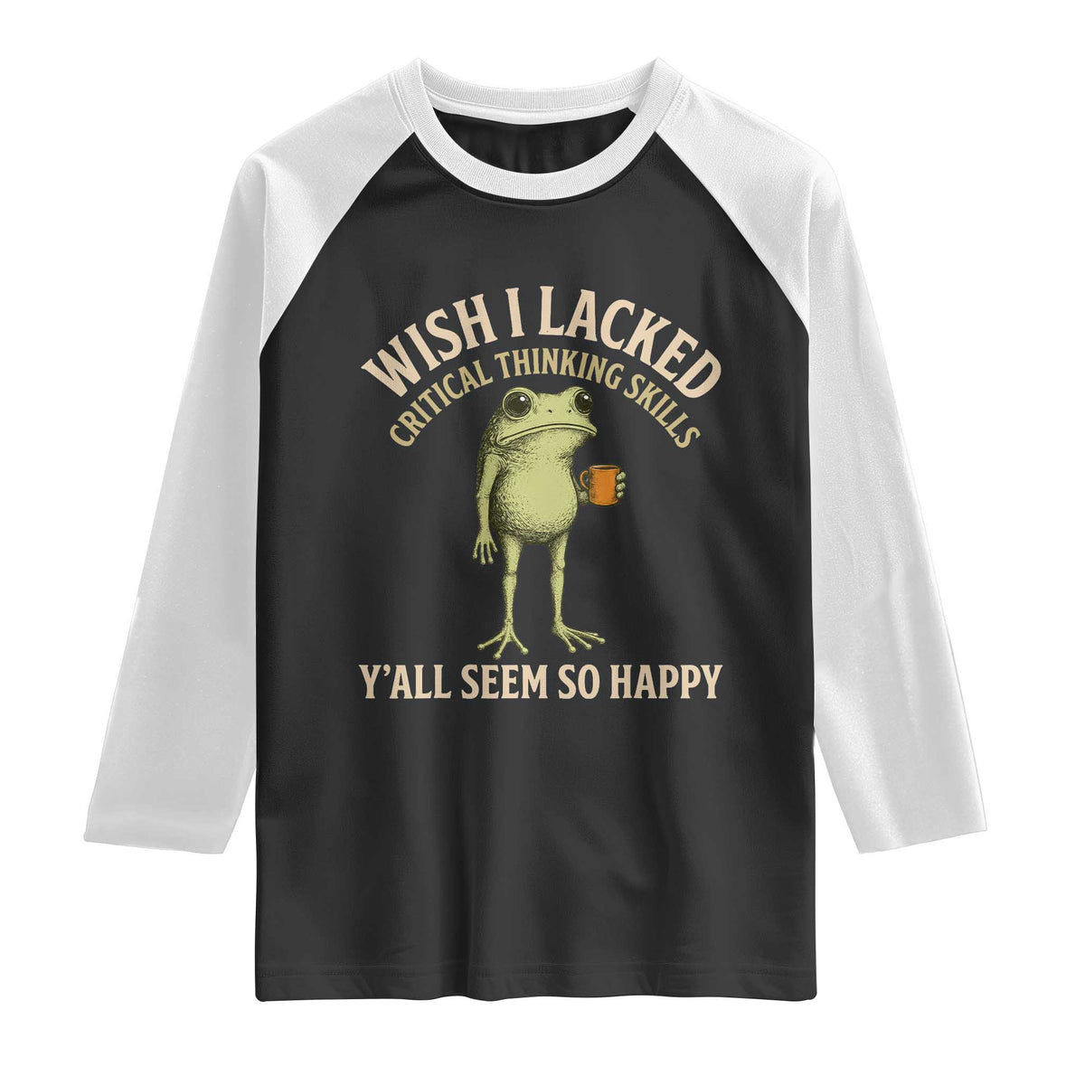 Wish I Lacked Critical Thinking Skills Y'all Seem So Happy Funny Frog Coffee Raglan Shirt
