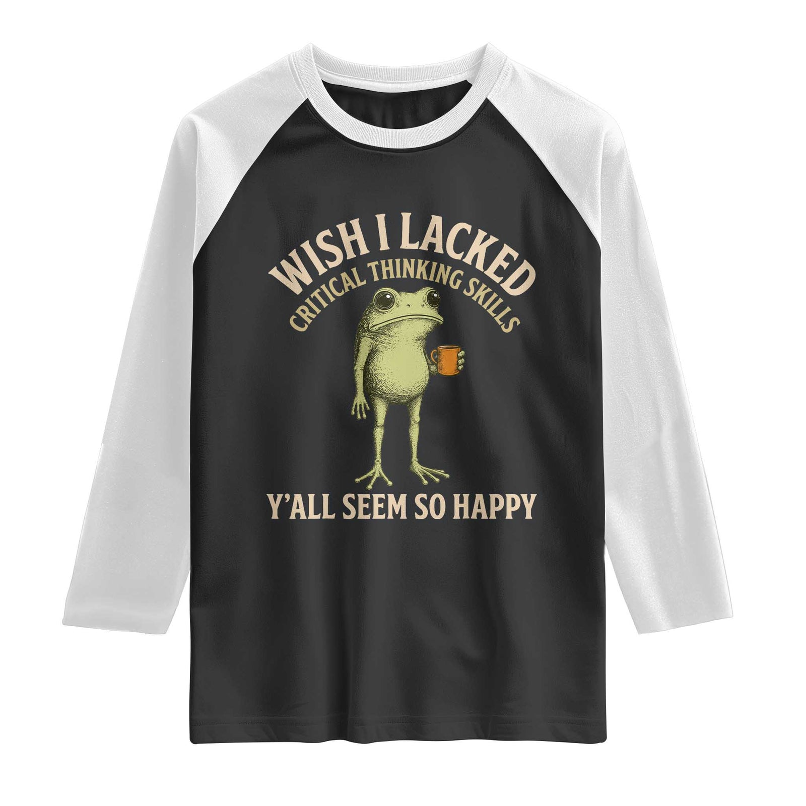 Wish I Lacked Critical Thinking Skills Y'all Seem So Happy Funny Frog Coffee Raglan Shirt TS11 Black White Print Your Wear