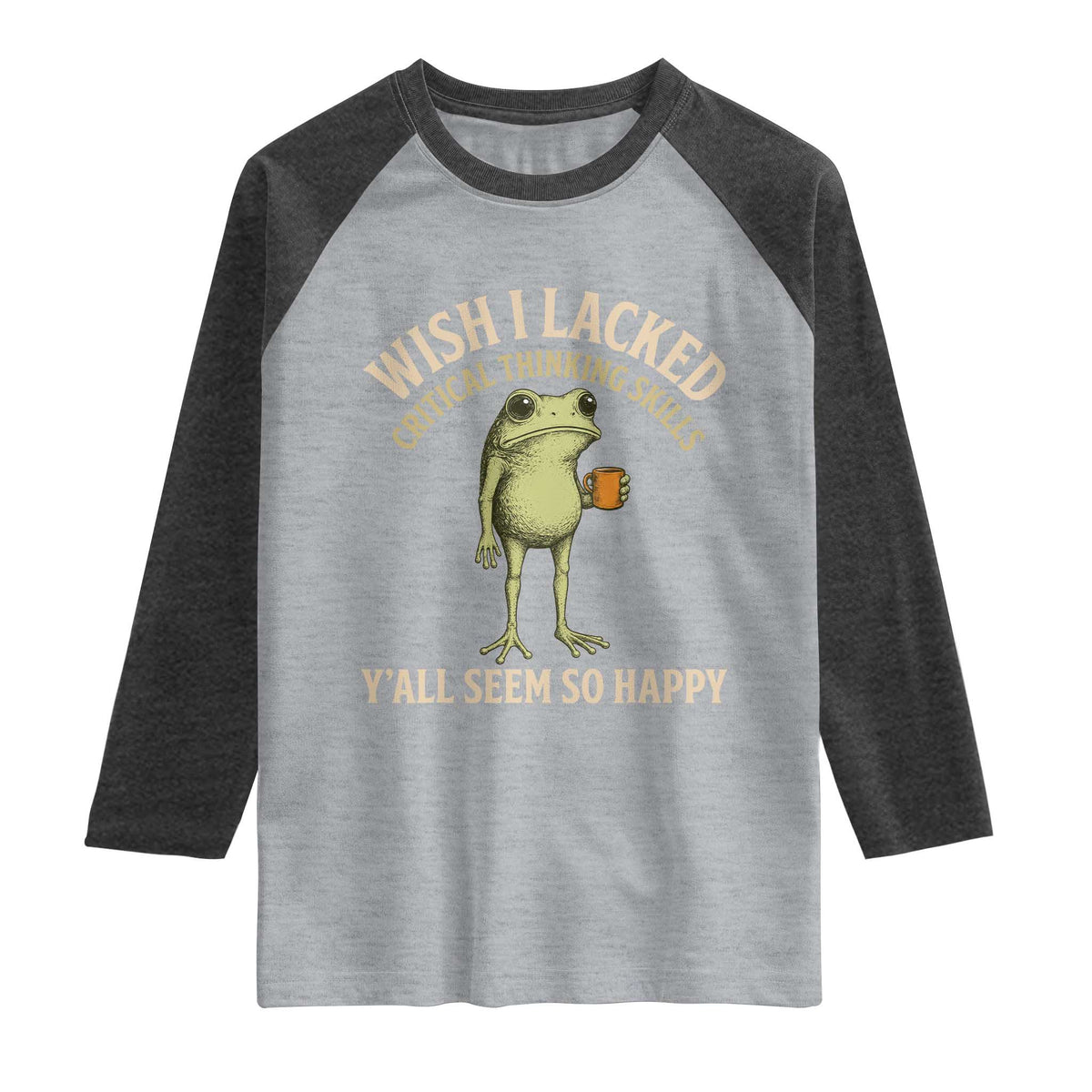 Wish I Lacked Critical Thinking Skills Y'all Seem So Happy Funny Frog Coffee Raglan Shirt