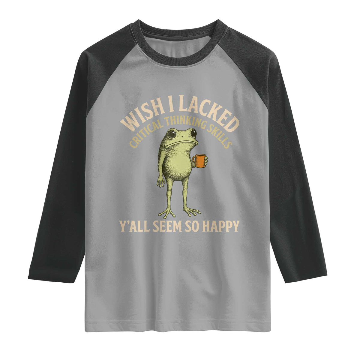 Wish I Lacked Critical Thinking Skills Y'all Seem So Happy Funny Frog Coffee Raglan Shirt