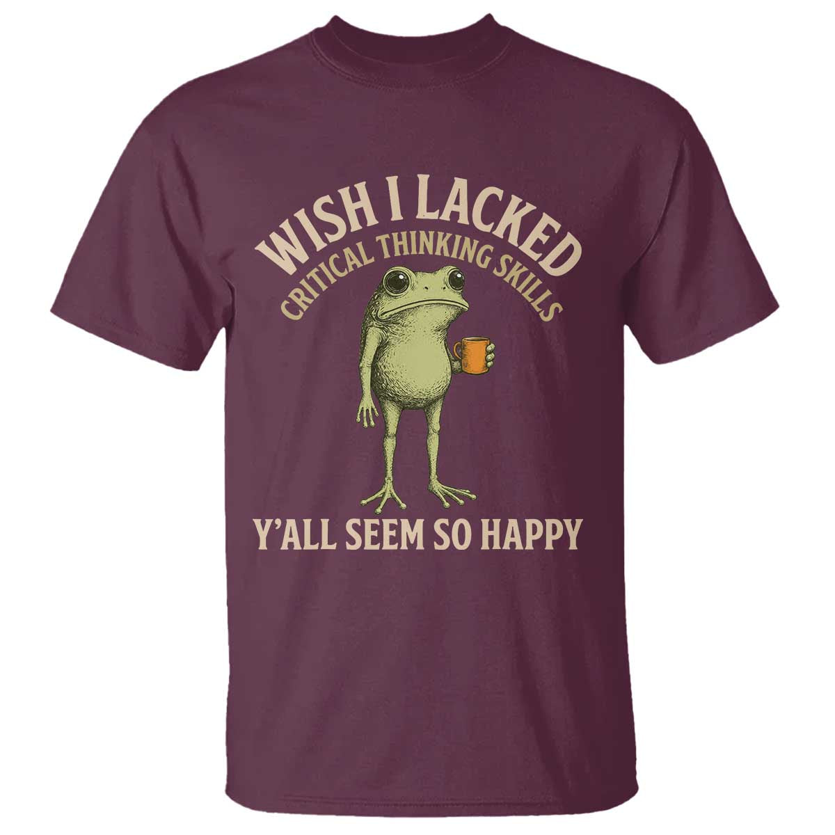 Wish I Lacked Critical Thinking Skills Y'all Seem So Happy Funny Frog Coffee T Shirt