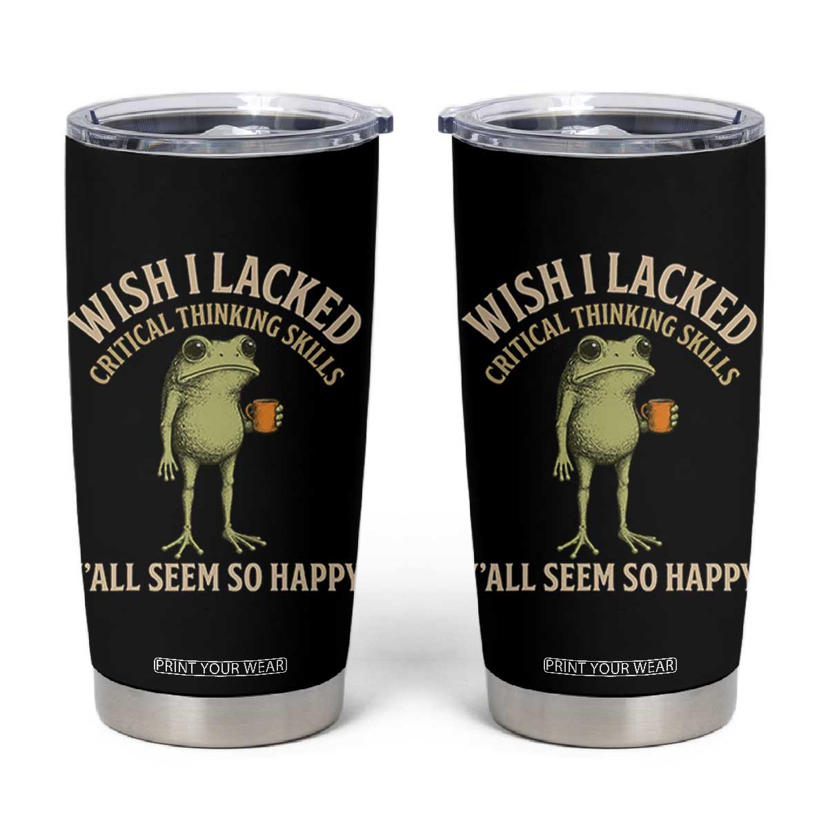 Wish I Lacked Critical Thinking Skills Y'all Seem So Happy Funny Frog Coffee Tumbler Cup