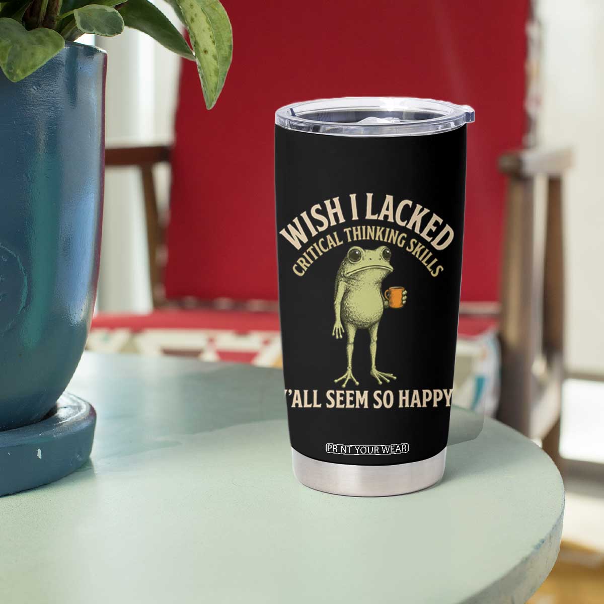 Wish I Lacked Critical Thinking Skills Y'all Seem So Happy Funny Frog Coffee Tumbler Cup