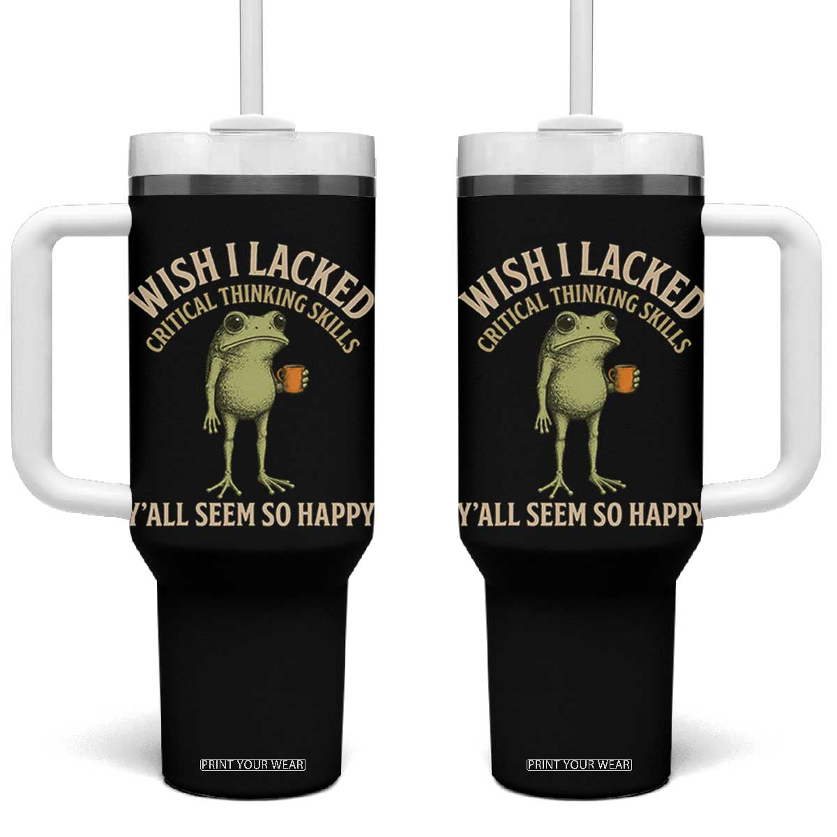 Wish I Lacked Critical Thinking Skills Y'all Seem So Happy Funny Frog Coffee Tumbler With Handle