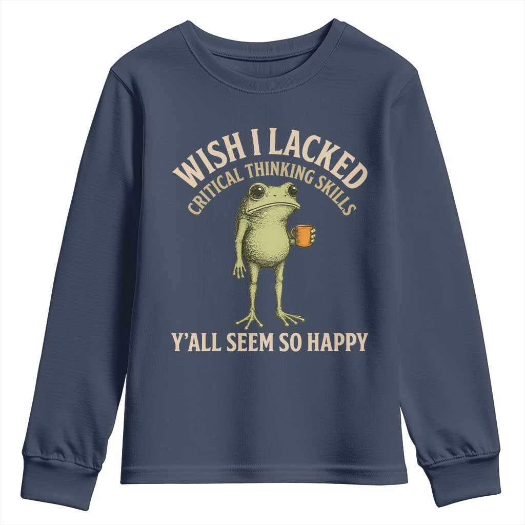 Wish I Lacked Critical Thinking Skills Y'all Seem So Happy Funny Frog Coffee Youth Sweatshirt