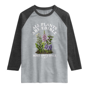 All Plants Are Edible Some Only Once Raglan Shirt Funny Botanical Gardener