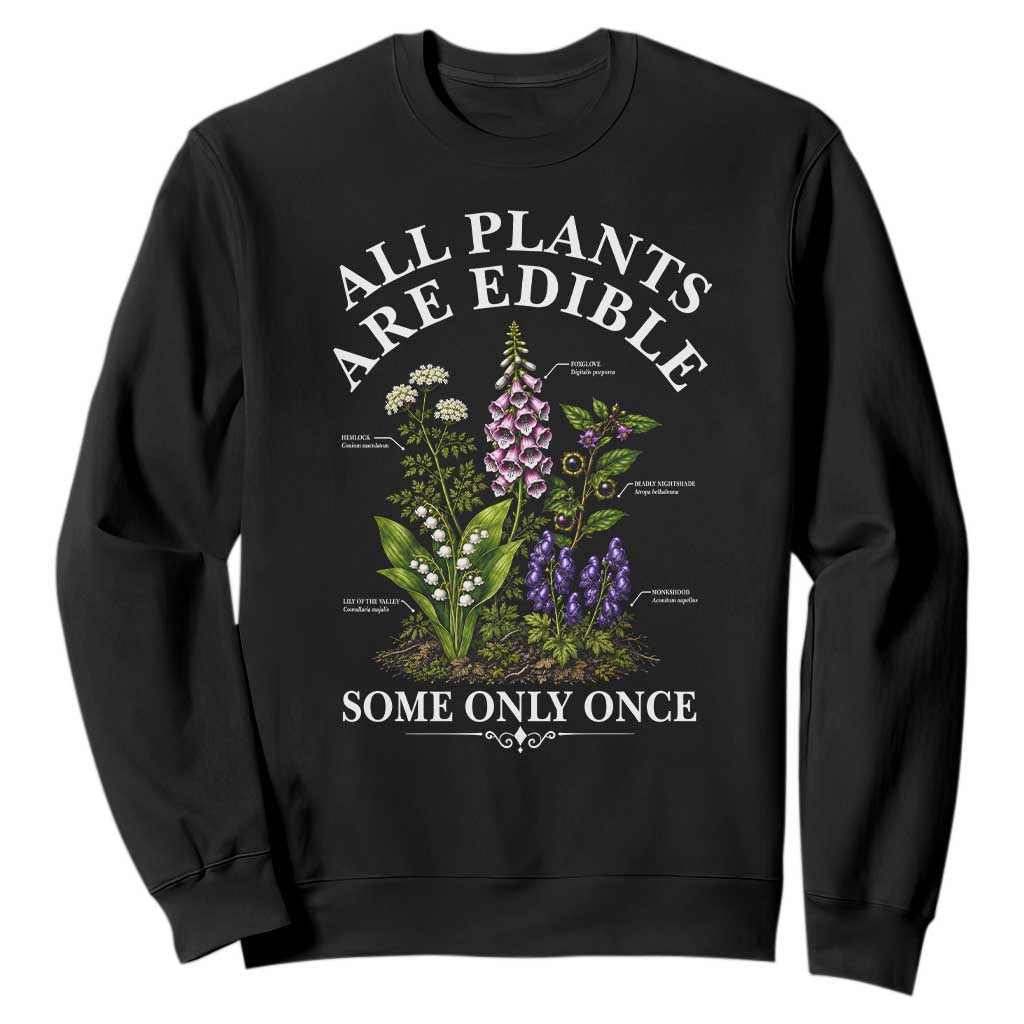 All Plants Are Edible Some Only Once Sweatshirt Funny Botanical Gardener