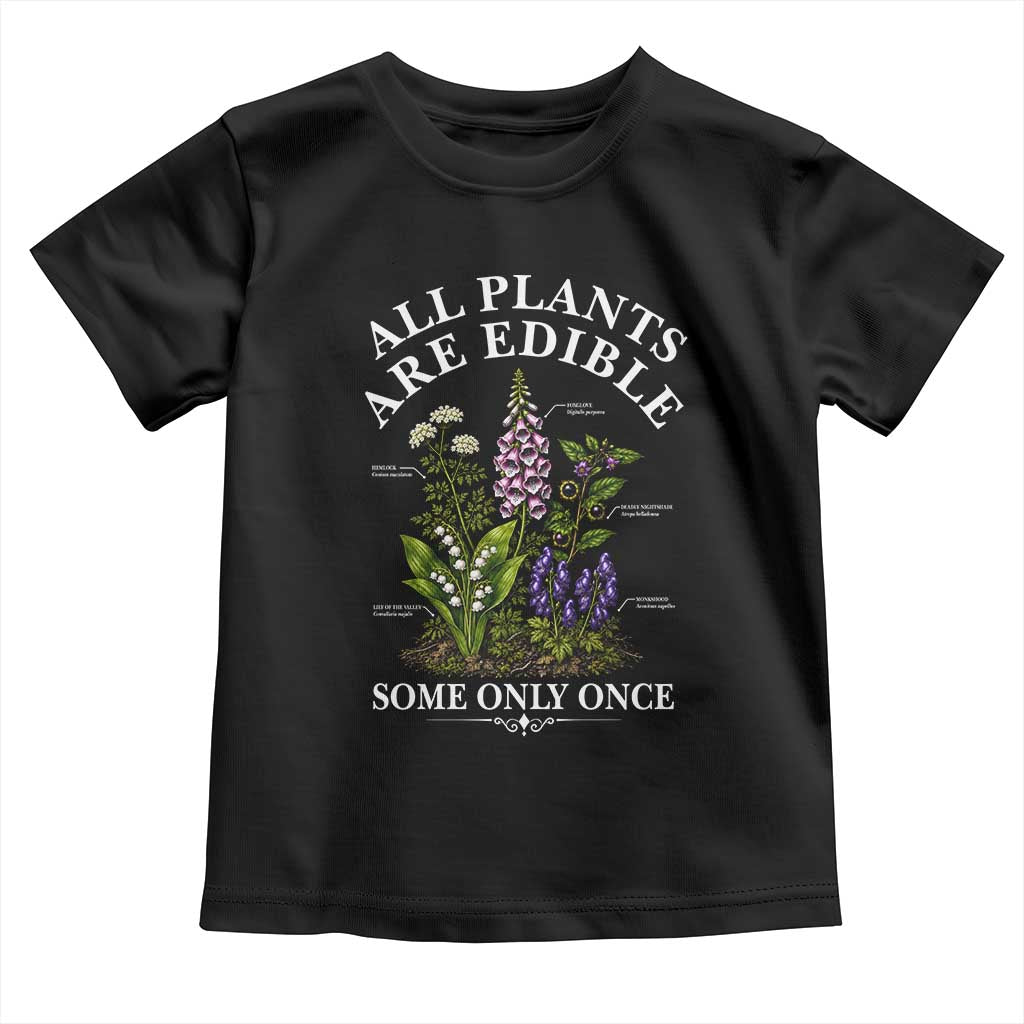 All Plants Are Edible Some Only Once Toddler T Shirt Funny Botanical Gardener TS11 Black Print Your Wear