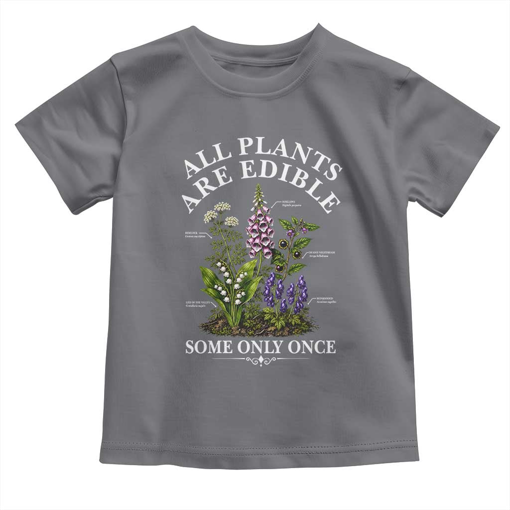 All Plants Are Edible Some Only Once Toddler T Shirt Funny Botanical Gardener