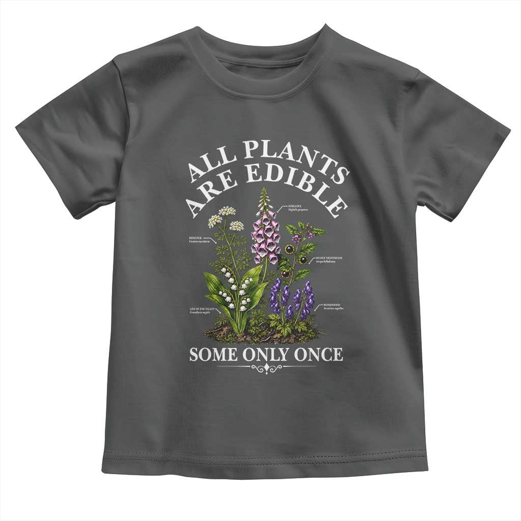 All Plants Are Edible Some Only Once Toddler T Shirt Funny Botanical Gardener