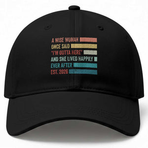Funny Retired 2026 Baseball Cap A Wise Woman Once Said I'm Outta Here Retirement Gift