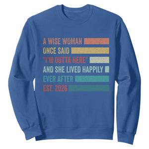 Funny Retired 2026 Sweatshirt A Wise Woman Once Said I'm Outta Here Retirement Gift