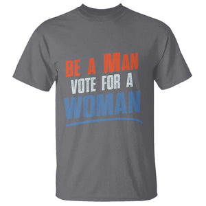 Harris Supporter 2024 T Shirt Be A Man Vote For A Woman TS11 Charcoal Print Your Wear