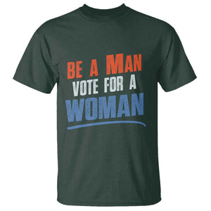 Harris Supporter 2024 T Shirt Be A Man Vote For A Woman TS11 Dark Forest Green Print Your Wear