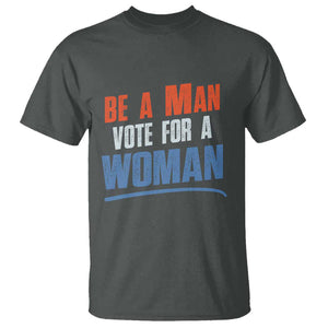 Harris Supporter 2024 T Shirt Be A Man Vote For A Woman TS11 Dark Heather Print Your Wear