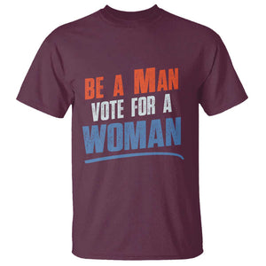 Harris Supporter 2024 T Shirt Be A Man Vote For A Woman TS11 Maroon Print Your Wear