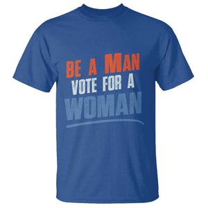 Harris Supporter 2024 T Shirt Be A Man Vote For A Woman TS11 Royal Blue Print Your Wear