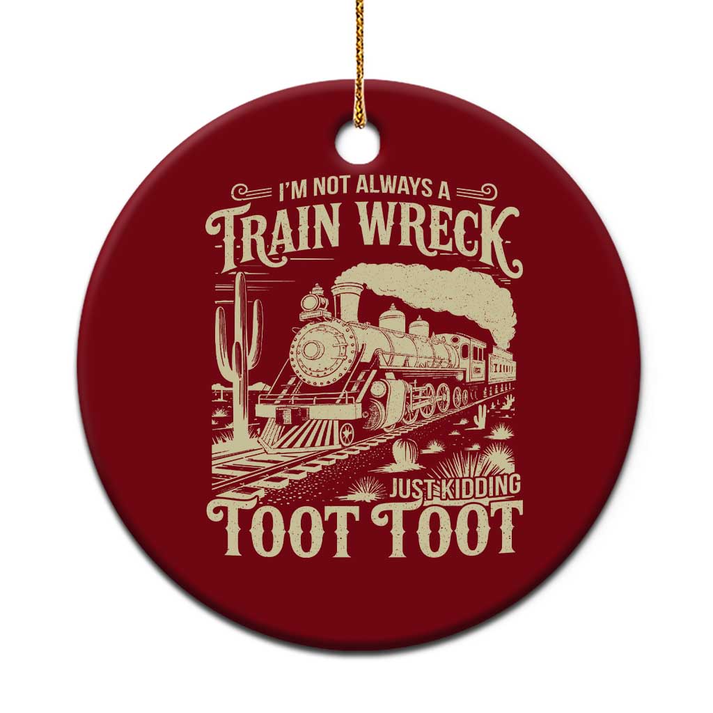 Funny I Am Not Always A Train Wreck Just Kidding Toot Toot Ceramic Ornament TS11 1pc Red Print Your Wear