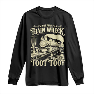 Funny I Am Not Always A Train Wreck Just Kidding Toot Toot Long Sleeve Shirt TS11 Black Print Your Wear
