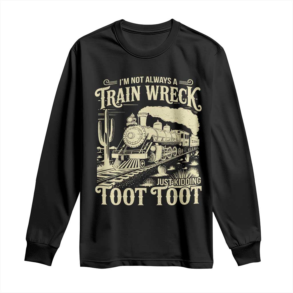 Funny I Am Not Always A Train Wreck Just Kidding Toot Toot Long Sleeve Shirt TS11 Black Print Your Wear