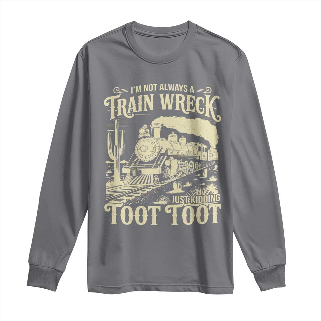 Funny I Am Not Always A Train Wreck Just Kidding Toot Toot Long Sleeve Shirt TS11 Charcoal Print Your Wear