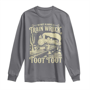 Funny I Am Not Always A Train Wreck Just Kidding Toot Toot Long Sleeve Shirt TS11 Charcoal Print Your Wear