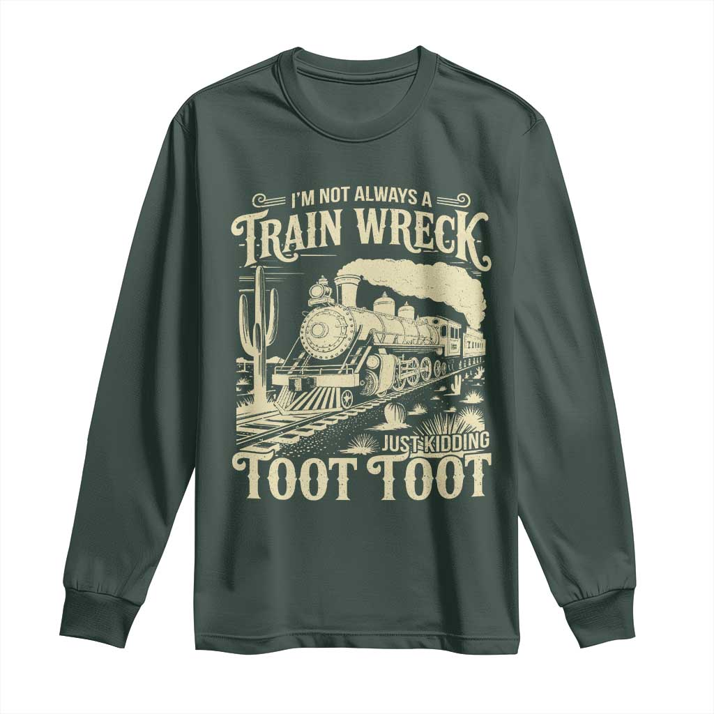 Funny I Am Not Always A Train Wreck Just Kidding Toot Toot Long Sleeve Shirt TS11 Dark Forest Green Print Your Wear