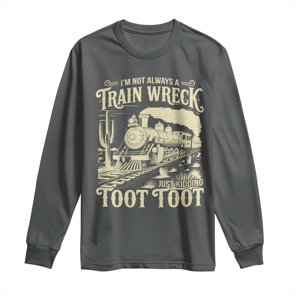 Funny I Am Not Always A Train Wreck Just Kidding Toot Toot Long Sleeve Shirt TS11 Dark Heather Print Your Wear
