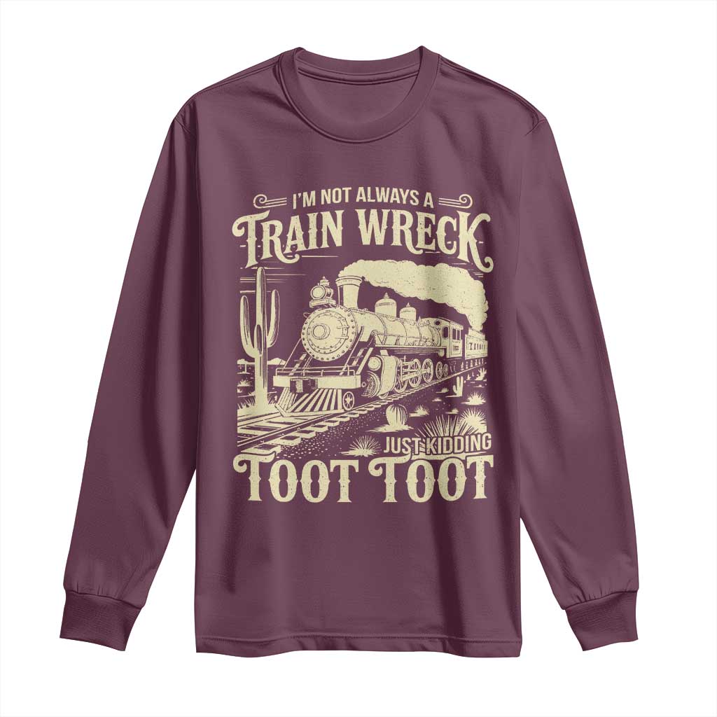 Funny I Am Not Always A Train Wreck Just Kidding Toot Toot Long Sleeve Shirt TS11 Maroon Print Your Wear
