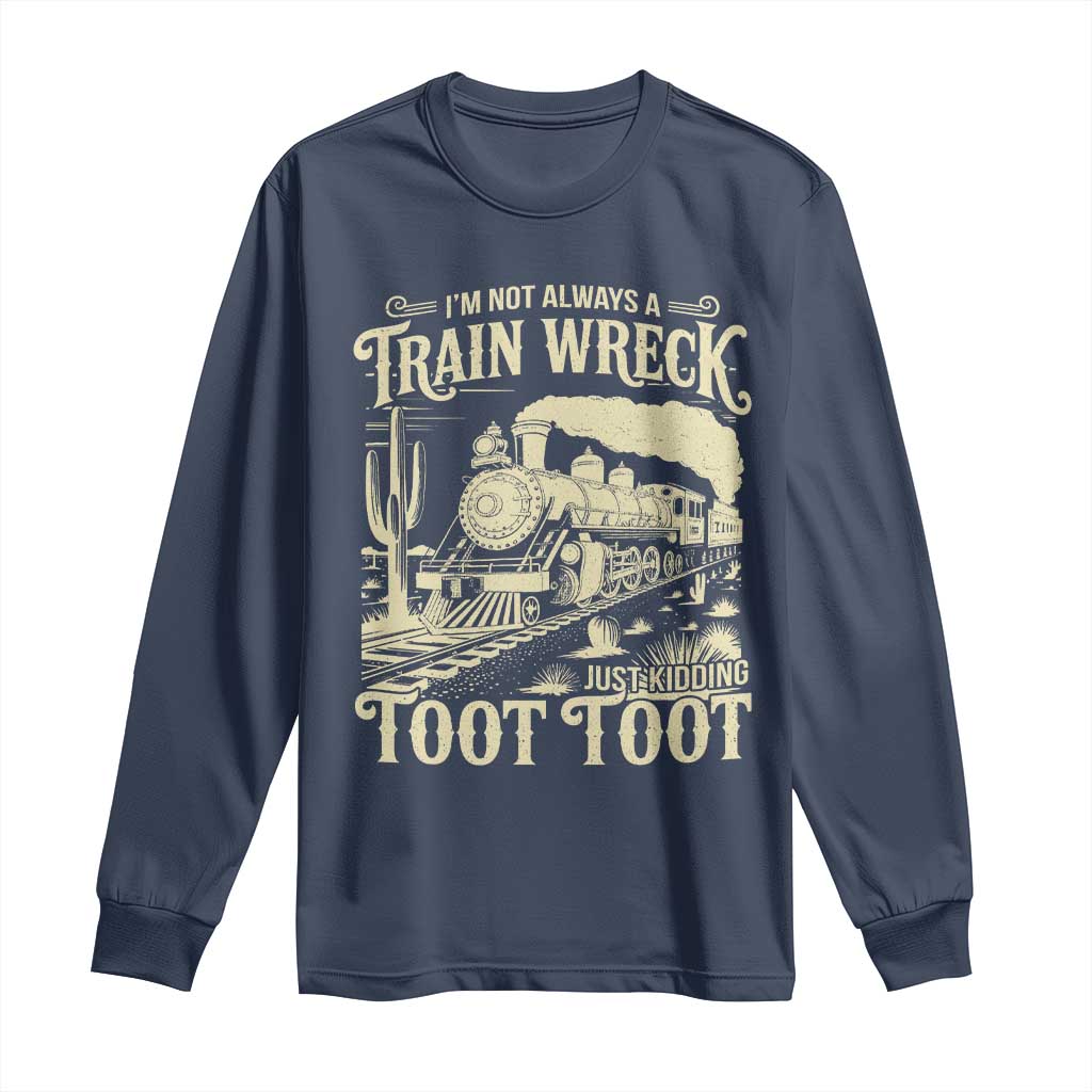 Funny I Am Not Always A Train Wreck Just Kidding Toot Toot Long Sleeve Shirt TS11 Navy Print Your Wear