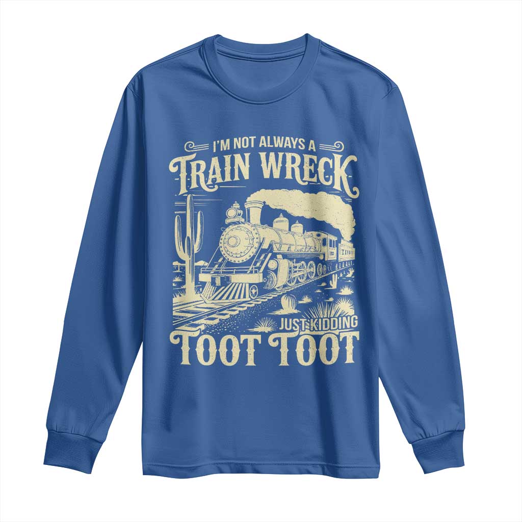 Funny I Am Not Always A Train Wreck Just Kidding Toot Toot Long Sleeve Shirt TS11 Royal Blue Print Your Wear