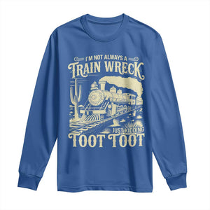 Funny I Am Not Always A Train Wreck Just Kidding Toot Toot Long Sleeve Shirt TS11 Royal Blue Print Your Wear