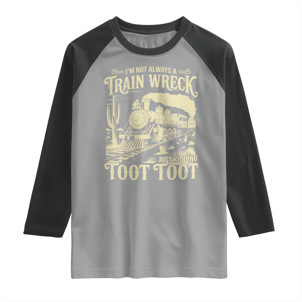 Funny I Am Not Always A Train Wreck Just Kidding Toot Toot Raglan Shirt TS11 Sport Gray Black Print Your Wear