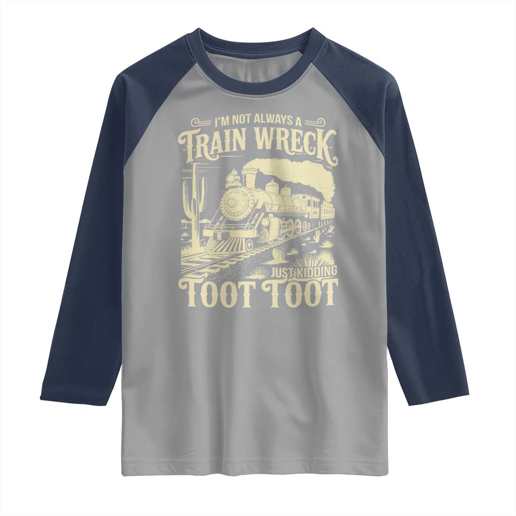 Funny I Am Not Always A Train Wreck Just Kidding Toot Toot Raglan Shirt TS11 Sport Gray Navy Print Your Wear