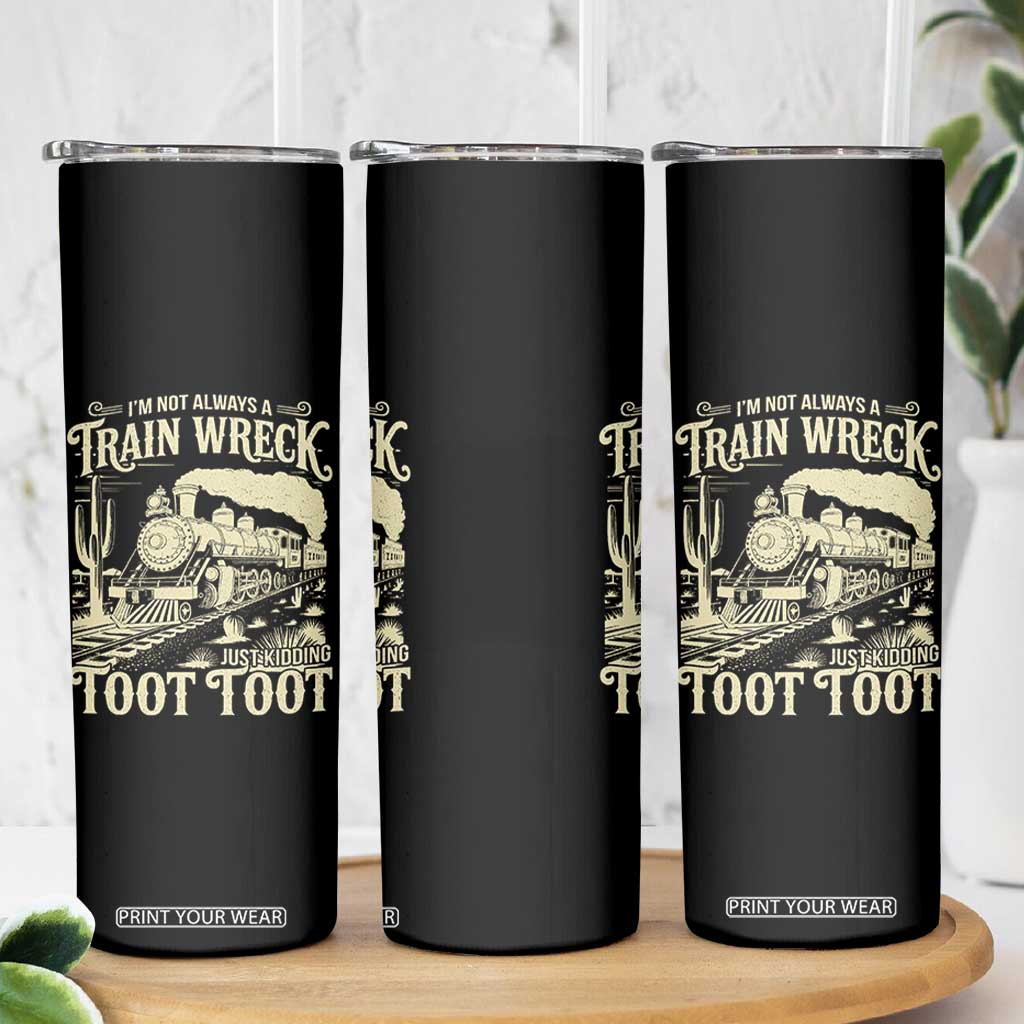Funny I Am Not Always A Train Wreck Just Kidding Toot Toot Skinny Tumbler TS11 Print Your Wear