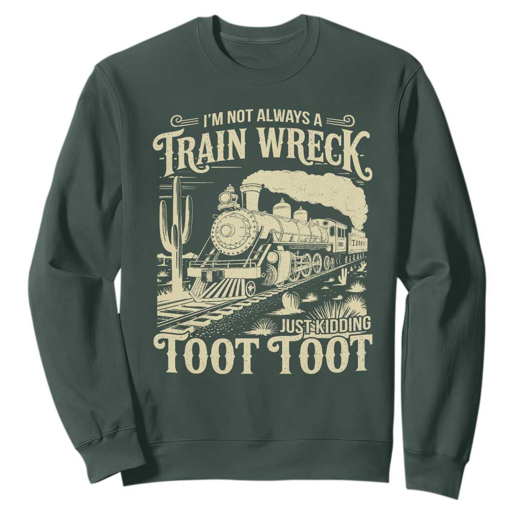 Funny I Am Not Always A Train Wreck Just Kidding Toot Toot Sweatshirt TS11 Dark Forest Green Print Your Wear