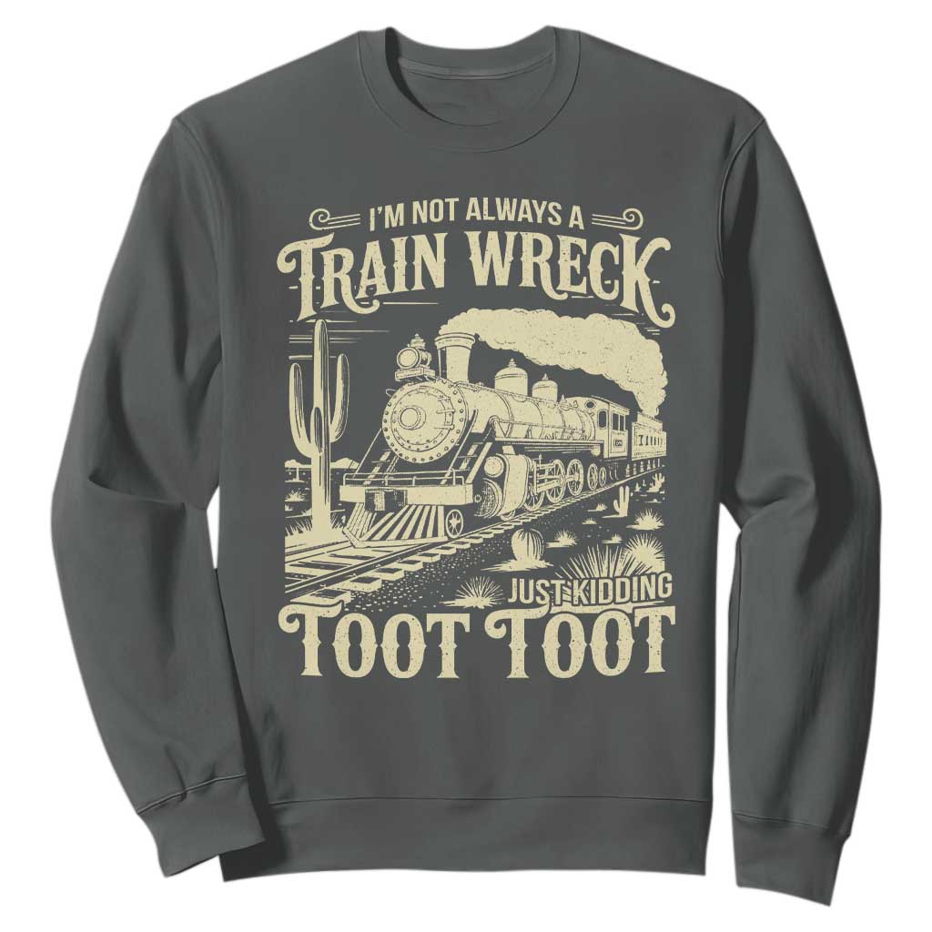 Funny I Am Not Always A Train Wreck Just Kidding Toot Toot Sweatshirt TS11 Dark Heather Print Your Wear